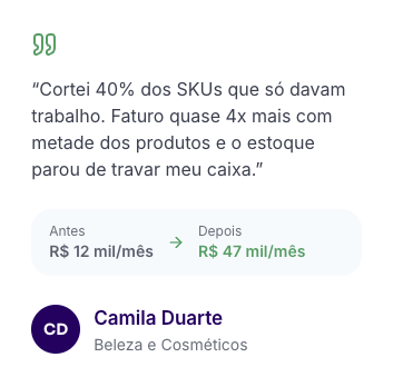 Depoimento de Camila Duarte, Beleza e Cosméticos: “Cortei 40% dos SKUs que só davam trabalho. Faturo quase 4x mais com metade dos produtos e o estoque parou de travar meu caixa.” Faturamento antes: R$ 12 mil por mês. Depois: R$ 47 mil por mês.